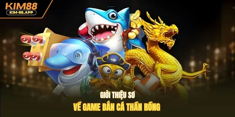 Giới thiệu sơ về game bắn cá thần rồng 